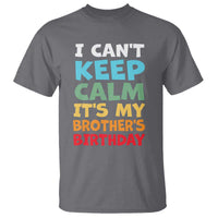 Its My Brothers Birthday T Shirt I Cant Keep Calm Funny Sister Bday Party Family Matching
