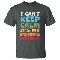 Its My Brothers Birthday T Shirt I Cant Keep Calm Funny Sister Bday Party Family Matching