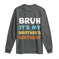 Funny Sister Long Sleeve Shirt Bruh Its My Brothers Birthday Meme