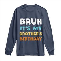 Funny Sister Long Sleeve Shirt Bruh Its My Brothers Birthday Meme