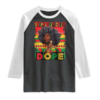 Black Women Unapologetically Dope Raglan Shirt Juneteenth Black History