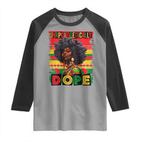 Black Women Unapologetically Dope Raglan Shirt Juneteenth Black History