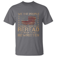 US Flag Constitution Of The USA Needs To Be Reread T Shirt Patriotic American 4th Of July We The People