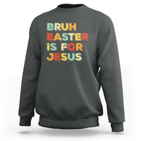Bruh Easter Is For Jesus Sweatshirt Christian Religious