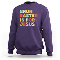 Bruh Easter Is For Jesus Sweatshirt Christian Religious