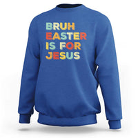 Bruh Easter Is For Jesus Sweatshirt Christian Religious