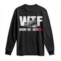 Funny Firefighter Long Sleeve Shirt WTF What The Firetruck Fireman Gift - Wonder Print Shop