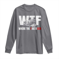Funny Firefighter Long Sleeve Shirt WTF What The Firetruck Fireman Gift - Wonder Print Shop