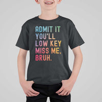 Admit It You'll Low Key Miss Me Bruh T Shirt For Kid Last Day of School Teacher