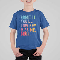 Admit It You'll Low Key Miss Me Bruh T Shirt For Kid Last Day of School Teacher