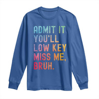Admit It You'll Low Key Miss Me Bruh Long Sleeve Shirt Last Day of School Teacher