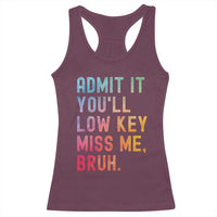 Admit It You'll Low Key Miss Me Bruh Racerback Tank Top Last Day of School Teacher