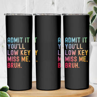 Admit It You'll Low Key Miss Me Bruh Skinny Tumbler Last Day of School Teacher