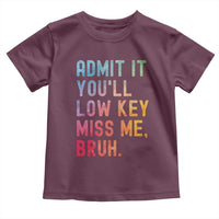 Admit It You'll Low Key Miss Me Bruh Toddler T Shirt Last Day of School Teacher