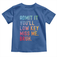 Admit It You'll Low Key Miss Me Bruh Toddler T Shirt Last Day of School Teacher