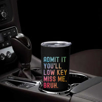 Admit It You'll Low Key Miss Me Bruh Tumbler Cup Last Day of School Teacher