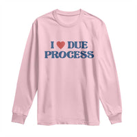 I Love Due Process Long Sleeve Shirt Pro Immigration Immigrants Feed America