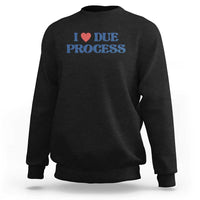 I Love Due Process Sweatshirt Pro Immigration Immigrants Feed America
