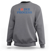 I Love Due Process Sweatshirt Pro Immigration Immigrants Feed America