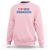 I Love Due Process Sweatshirt Pro Immigration Immigrants Feed America