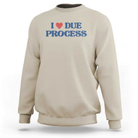 I Love Due Process Sweatshirt Pro Immigration Immigrants Feed America