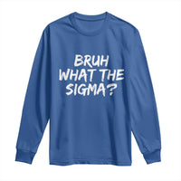 Bruh What The Sigma Long Sleeve Shirt Funny Saying Meme Genz Gen Alpha Slang