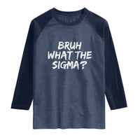 Bruh What The Sigma Raglan Shirt Funny Saying Meme Genz Gen Alpha Slang