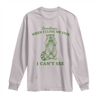 Funny Raccoon Meme Long Sleeve Shirt Sometimes When I Close My Eyes I Cant See Vintage Trash Panda