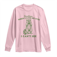 Funny Raccoon Meme Long Sleeve Shirt Sometimes When I Close My Eyes I Cant See Vintage Trash Panda
