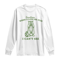 Funny Raccoon Meme Long Sleeve Shirt Sometimes When I Close My Eyes I Cant See Vintage Trash Panda