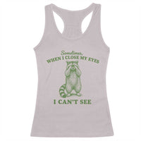 Funny Raccoon Meme Racerback Tank Top Sometimes When I Close My Eyes I Cant See Vintage Trash Panda