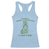 Funny Raccoon Meme Racerback Tank Top Sometimes When I Close My Eyes I Cant See Vintage Trash Panda