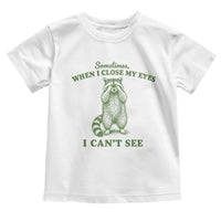 Funny Raccoon Meme Toddler T Shirt Sometimes When I Close My Eyes I Cant See Vintage Trash Panda