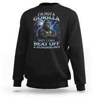 Im Not A Gorilla But I Can Beat Off A 100 Men Sweatshirt Funny Quotes