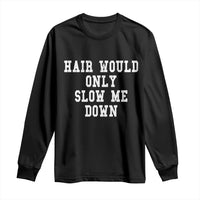 Hair Would Only Slow Me Down Long Sleeve Shirt Bald Humor Birthday Husband Dad Grandpa