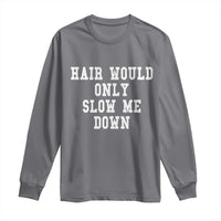 Hair Would Only Slow Me Down Long Sleeve Shirt Bald Humor Birthday Husband Dad Grandpa