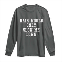 Hair Would Only Slow Me Down Long Sleeve Shirt Bald Humor Birthday Husband Dad Grandpa