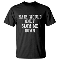Hair Would Only Slow Me Down T Shirt Bald Humor Birthday Husband Dad Grandpa