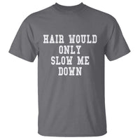 Hair Would Only Slow Me Down T Shirt Bald Humor Birthday Husband Dad Grandpa