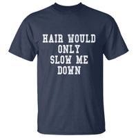 Hair Would Only Slow Me Down T Shirt Bald Humor Birthday Husband Dad Grandpa