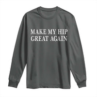 Funny Broken Hip Surgery Recovery Long Sleeve Shirt Make My Hip Great Again