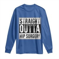 Hip Replacement Recovery Long Sleeve Shirt Straight Outta Hip Surgery Get Well