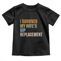 I Survived My Wifes Hip Replacement Funny Husband Toddler T Shirt