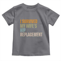 I Survived My Wifes Hip Replacement Funny Husband Toddler T Shirt