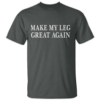 Make My Leg Great Again Funny Broken Leg Surgery Recovery T Shirt