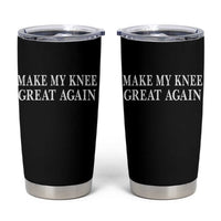 Make My Knee Great Again Funny Broken Knee Surgery Recovery Tumbler Cup