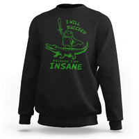 I Will Succeed Because I Am Insane Frog Crocodile Sweatshirt