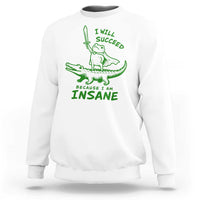I Will Succeed Because I Am Insane Frog Crocodile Sweatshirt