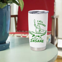 I Will Succeed Because I Am Insane Frog Crocodile Tumbler Cup