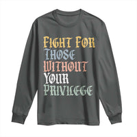 Fight For Those Without Your Privilege Long Sleeve Shirt Retro Social Justice